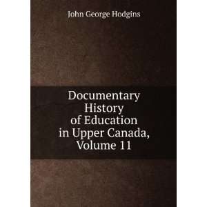   of Education in Upper Canada, Volume 11 John George Hodgins Books