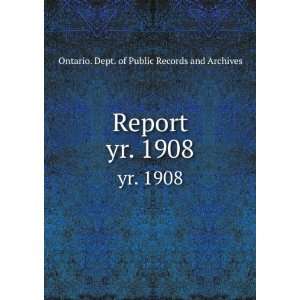   Report. yr. 1908 Ontario. Dept. of Public Records and Archives Books