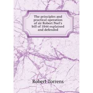  The principles and practical operation of sir Robert Peel 