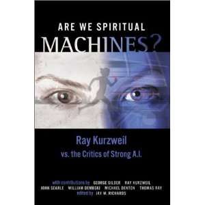  Are We Spiritual Machines? Ray Kurzweil vs. the Critics 