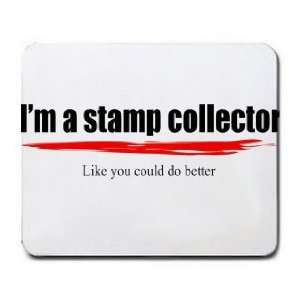  Im a stamp collector Like you could do better Mousepad 