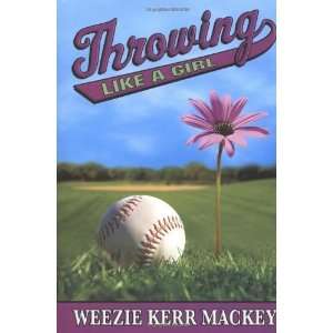    Throwing Like a Girl [Hardcover] Weezie Kerr Mackey Books