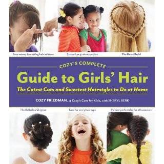 Cozys Complete Guide to Girls Hair by Cozy Friedman and Sheryl Berk 
