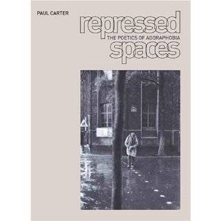 Repressed Spaces The Poetics of Agoraphobia by Paul Carter (Nov 2 