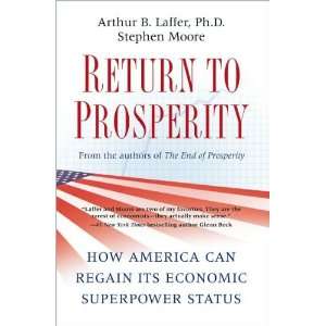 by Stephen Moore,By Arthur B. Laffer Return to Prosperity How America 