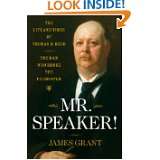Mr. Speaker The Life and Times of Thomas B. Reed The Man Who Broke 