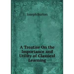   the Importance and Utility of Classical Learning Joseph Burton Books