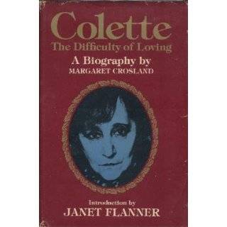 Colette the Difficulty of Loving A Biography by Margaret Crosland 