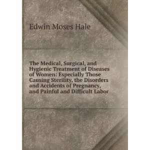   of Pregnancy, and Painful and Difficult Labor Edwin Moses Hale Books