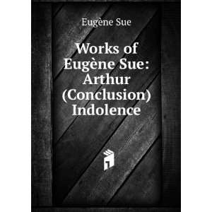   of EugÃ¨ne Sue Arthur (Conclusion) Indolence EugÃ¨ne Sue Books