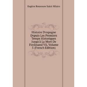   Ferdinand Vii, Volume 5 (French Edition) EugÃ¨ne Rosseeuw Saint