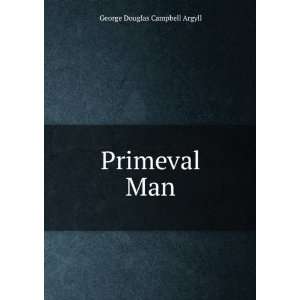  Primeval Man George Douglas Campbell Argyll Books