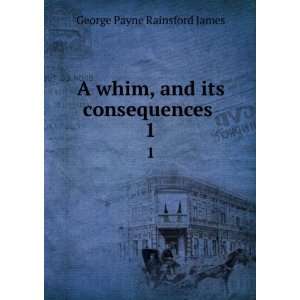  A Whim And Its Consequences George Payne Rainsford James Books