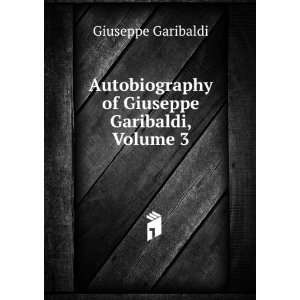   of Giuseppe Garibaldi, Volume 3 Giuseppe Garibaldi Books