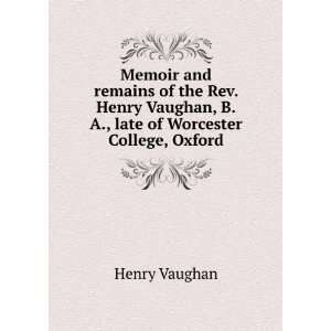   Henry Vaughan, B.A., late of Worcester College, Oxford Henry Vaughan