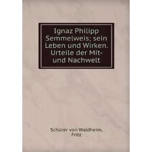 Ignaz Philipp Semmelweis; sein Leben und Wirken. Urteile der Mit  und 