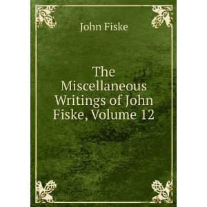   The Miscellaneous Writings of John Fiske, Volume 12 John Fiske Books