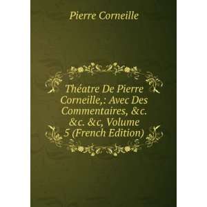  ThÃ©atre De Pierre Corneille, Avec Des Commentaires, &c 