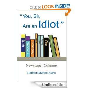   an Idiot Newspaper Columns Richard Larsen  Kindle Store