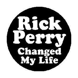 RICK PERRY CHANGED MY LIFE Mini 1.25 Pinback Button ~ President