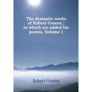   Robert Greene, to which are added his poems, Volume 1 Robert Greene