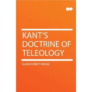  Kants Doctrine of Teleology Elijah Everett Kresge Books