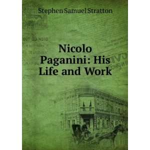    Nicolo Paganini His Life and Work Stephen Samuel Stratton Books