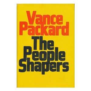   The people shapers / Vance Packard Vance (1914 1996) Packard Books