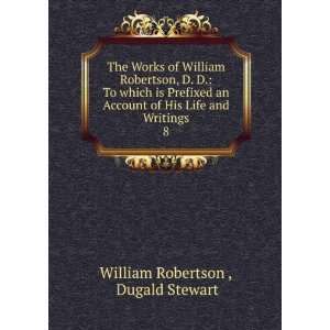  The Works of William Robertson, D. D. To which is 