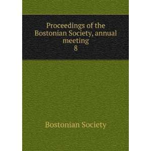   of the Bostonian Society, annual meeting. 8 Bostonian Society Books